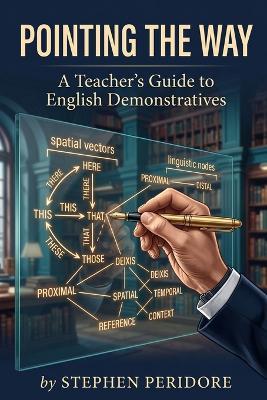 Pointing the Way: A Teacher's Guide to English Demonstratives - Stephen Peridore - cover