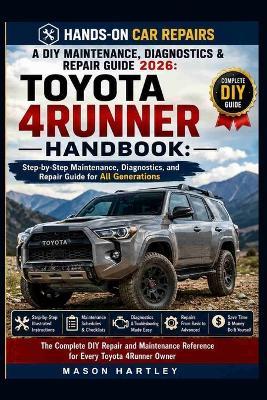 A DIY Maintenance, Diagnostics & Repair Guide 2026: TOYOTA 4RUNNER HANDBOOK: Step-by-Step Maintenance, Diagnostics, and Repair Guide for All Generations - Mason Hartley - cover