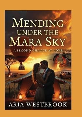 Mending Under the Mara Sky: A Second Chance at Love: Four Couples. One Kenyan Safari Christmas Retreat. Five Days to Save Their Marriages - Aria Westbrook - cover