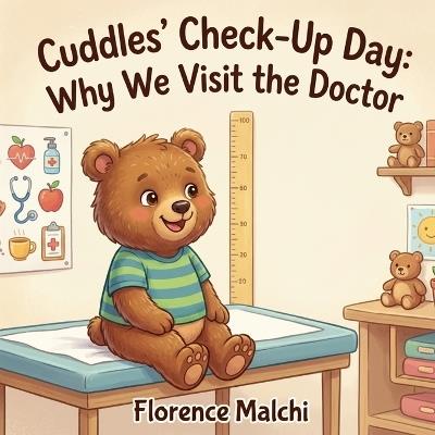 Cuddles' Check-Up Day: Why We Visit the Doctor: A Comforting Picture Book to Help Toddlers Overcome the Fear of Going to the Doctor and Learn About Healthy Bodies - Florence Malchi - cover
