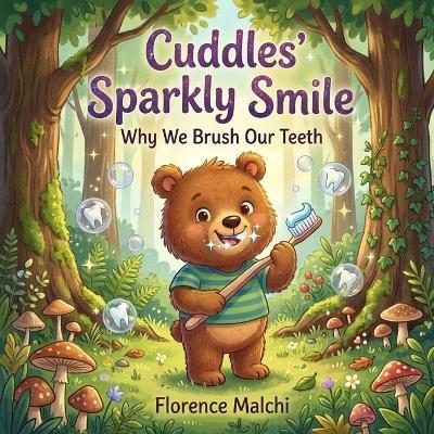 Cuddles' Sparkly Smile: Why We Brush Our Teeth: A Fun and Educational Children's Book About Brushing Teeth, Dental Hygiene, and Fighting Sugar Bugs - Florence Malchi - cover