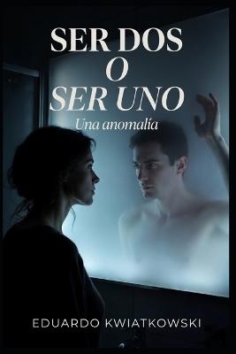 Ser dos o ser uno: Una anomalía - Eduardo Kwiatkowski - cover