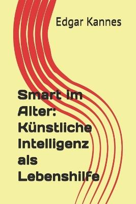 Smart im Alter: Künstliche Intelligenz als Lebenshilfe - Edgar Kannes - cover