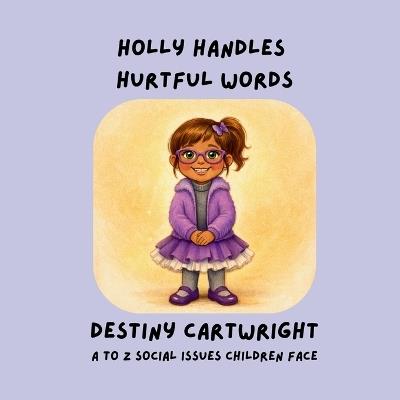 Holly Handles Hurtful Words: Learning Kind Words, Empathy, and Friendship Skills - Destiny Cartwright - cover