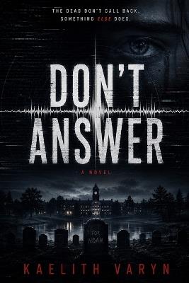 Don't Answer: The dead don't call back. Something else does. - Kaelith Varyn - cover