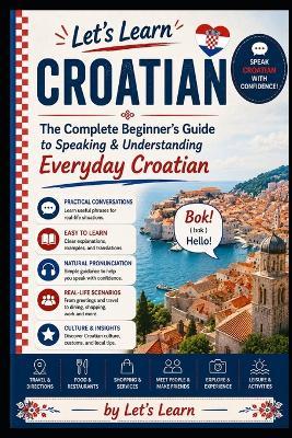 Let's Learn Croatian: The Complete Beginner's Guide to Speaking & Understanding Everyday Croatian - Let's Learn - cover