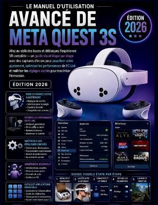 Le Manuel d'Utilisation Avancé de Meta Quest 3S (Édition 2026): Allez au-delà des bases et débloquez l'expérience VR complète - un guide visuel étape par étape avec des captures d'écran pour peaufiner votre ajustement, optimiser les performances - Alex Harper - cover