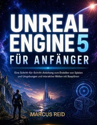Unreal Engine 5 Für Anfänger: Eine Schritt-für-Schritt-Anleitung zum Erstellen von Spielen und Umgebungen und interaktive Welten mit Bauplänen - Marcus Reid - cover