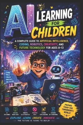 AI Learning for Children: A Complete Guide to Artificial Intelligence, Coding, Robotics, Creativity, and Future Technology for Ages 8-13, "Interactive STEM Learning for Future Innovators" - Swati Lashre - cover