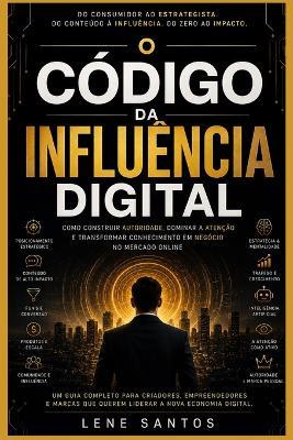 O Código Da Influência Digital: O Estrategista Digital: Como Construir Autoridade, Influência e Vendas no Mercado Online - Lene Santos - cover