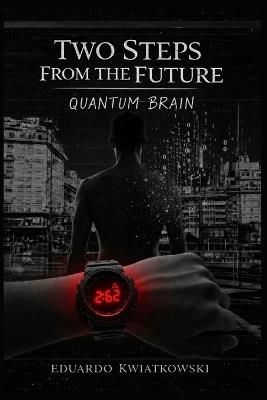 Two Steps From the Future: Quantum brain - Eduardo Kwiatkowski - cover