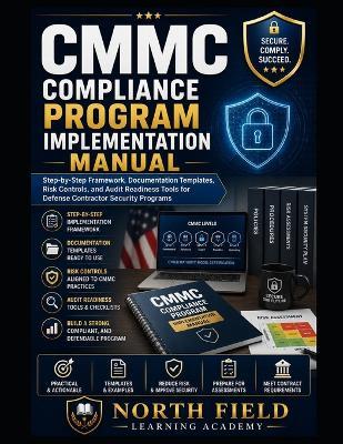 CMMC Compliance Program Implementation Manual: Step-by-Step Framework, Documentation Templates, Risk Controls, and Audit Readiness Tools for Defense Contractor Security Programs - North Field Learning Academy - cover
