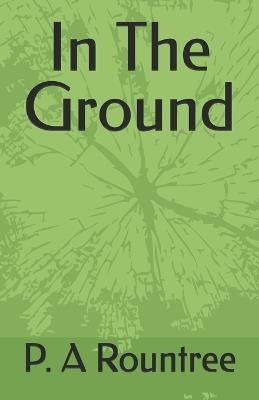 In The Ground - P a Rountree - cover