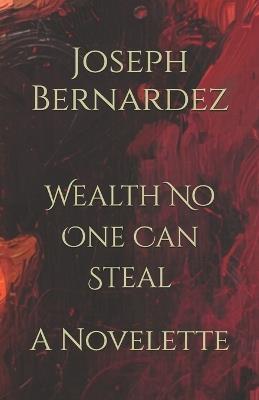 Wealth No One Can Steal: A Novelette - Joseph Bernardez - cover