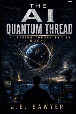 The AI Quantum Thread: AI String Theory Series Book 1 - Jb Sawyer - cover