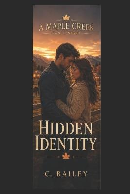 Hidden Identity: A Maple Creek Ranch Novel - C Bailey - cover