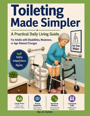 Toileting Made Simpler: A Practical Daily Living Guide For Adults with Disabilities, Weakness, or Age-Related Changes: Large Print, Visual Supports, Assistive Devices, and Caregiver Cues An Occupational Therapy Resource - Jc Sotto - cover