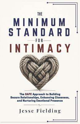 The Minimum Standard for Intimacy: The SAFE Approach to Building Secure Relationships, Enhancing Closeness, and Nurturing Emotional Presence - Jesse Fielding - cover