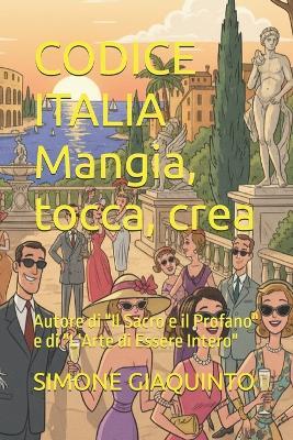 CODICE ITALIA Mangia, tocca, crea: Autore di "Il Sacro e il Profano" e di "L'Arte di Essere Intero" - Simone Giaquinto - cover