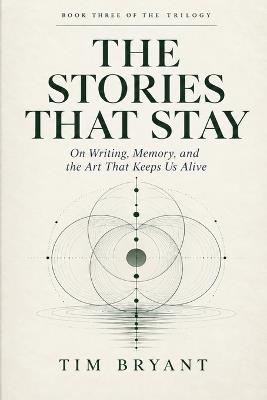 The Stories That Stay: On Writing, Memory, and the Art That Keeps Us Alive - Tim Bryant - cover