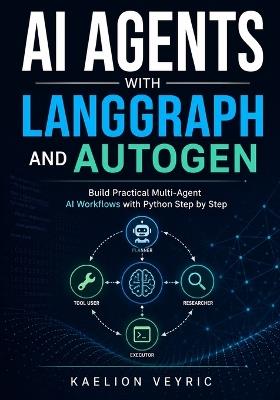 AI Agents with LangGraph and AutoGen: Build Practical Multi-Agent AI Workflows with Python Step by Step - Kaelion Veyric - cover