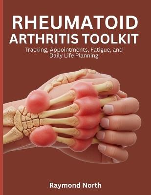 Rheumatoid Arthritis Toolkit: Tracking, Appointments, Fatigue, and Daily Life Planning - Raymond North - cover