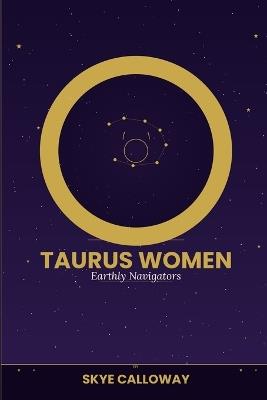 Taurus Women: Earthly Navigators - Skye Calloway - cover