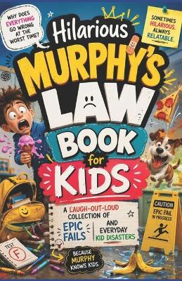Hilarious Murphy's Law Book for Kids: A Laugh-Out-Loud Collection of Epic Fails and Everyday Kid Disasters - Thomas Benjamin - cover