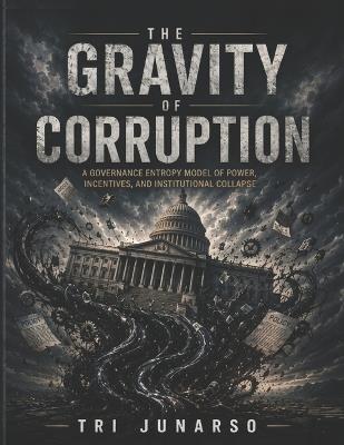 The Gravity of Corruption: A Governance Entropy Model of Power, Incentives, and Institutional Collapse - Tri Junarso - cover