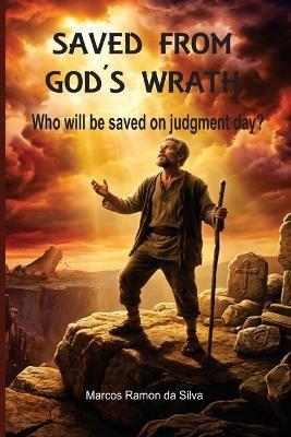 Saved from God's Wrath: Who Will be Saved on Judgment Day - Marcos Ramon Da Silva - cover