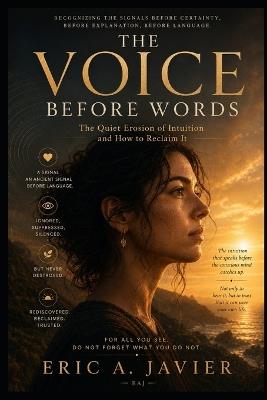 The Voice Before Words: The Quiet Erosion of Intuition and How to Reclaim It - Eric A Javier - cover