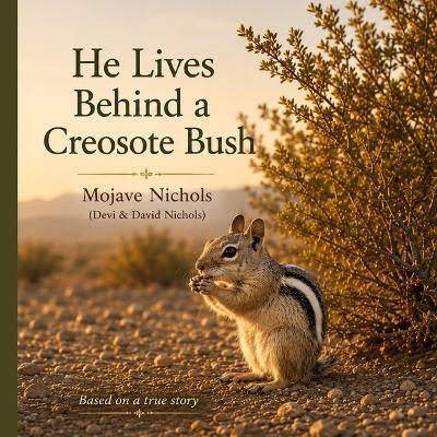 He Lives Behind a Creosote Bush: A Mojave Desert Story - Devi Nichols,David Nichols,Mojave Nichols - cover