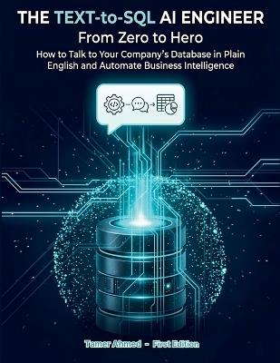 The Text-to-SQL AI Engineer: From Zero to Hero: How to Talk to Your Company's Database in Plain English and Automate Business Intelligence - Tamer Ahmed - cover