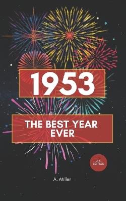 1953 - The Best Year Ever: the Perfect Book for Everyone Born in 1953 - A Miller - cover