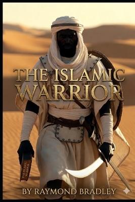 The Islamic Warrior - Raymond Bradley - cover