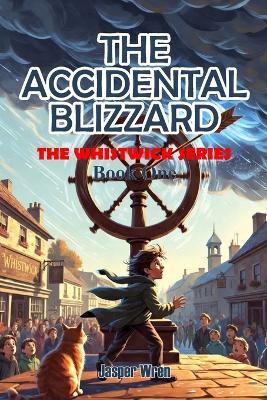 The Accidental Blizzard: A fully illustrated chapter book adventure for readers aged 6 to 10 - because sometimes one bad spin changes everything. - Jasper Wren - cover