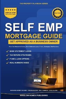 Self-Employed Mortgage Loans: Step by Step from Tax Returns to Closing, with Bank Statement Loans, P and L Strategies, and Real Numbers for Business Owners - Winslow Homes Publishing - cover