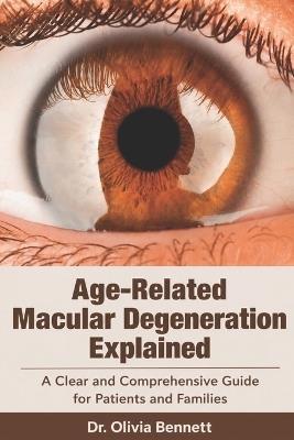 Age-Related Macular Degeneration Explained: A Clear and Comprehensive Guide for Patients and Families - Olivia Bennett - cover