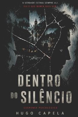 Dentro do Silêncio: A Verdade estava sempre ali. - Hugo Capela - cover