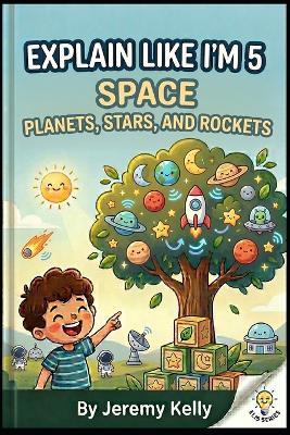 Explain Like I'm 5: Space: Planets, Stars, and Rockets - Jeremy Kelly - cover
