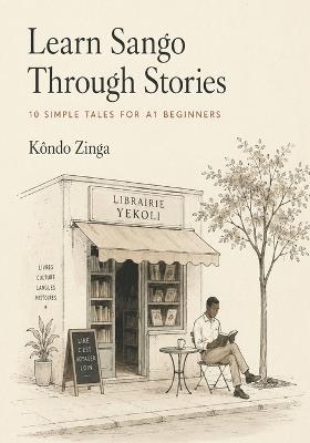 Learn Sango Through Stories: 10 Simple Tales for A1 Beginners: Easy Short Stories in Sango and English for Complete Beginners - Build Vocabulary, Reading Skills, and Everyday Confidence - Kôndo Zinga - cover