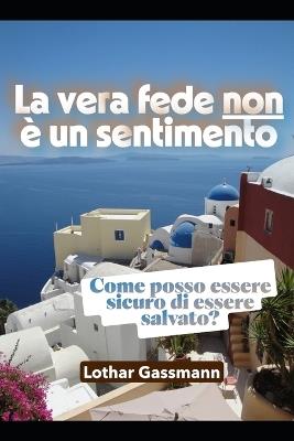 La vera fede non è un sentimento: Come posso essere sicuro di essere salvato? - Lothar Gassmann - cover