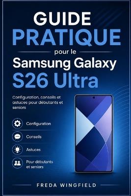 Guide pratique pour le Samsung Galaxy S26 Ultra: Configuration, conseils, astuces et fonctionnalités cachées pour débutants et seniors - Freda Wingfield - cover