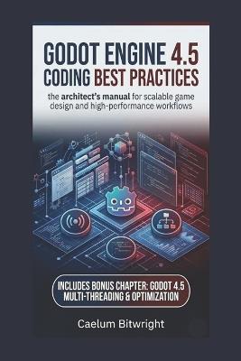Godot Engine 4.5 Coding Best Practices: The Architect's Manual for Scalable Game Design and High-Performance Workflows - Caelum Bitwright - cover