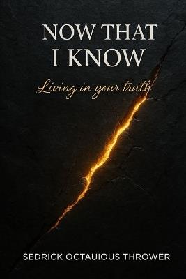 Now that I Know: Living in your Truth - Sedrick Octauious Thrower - cover