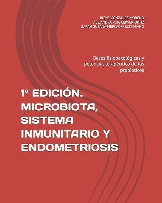 1a EDICIÓN. MICROBIOTA, SISTEMA INMUNITARIO Y ENDOMETRIOSIS: Bases fisiopatológicas y potencial terapéutico de los probióticos - Alejandra Puigcerver Ortiz,Sarah Susana Mercado Justiniano,Irene González Moreno - cover