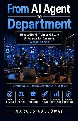 From AI Agent to Department: How to Build Train, and Scale AI Agents Into High-Performing Deparments - Marcus Calloway - cover