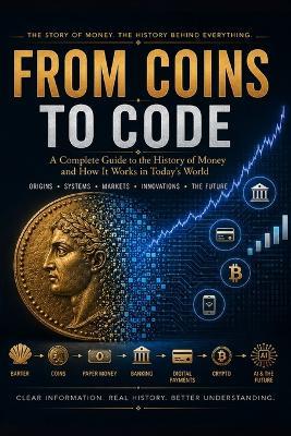 From Coins to Code: A Beginner's Guide to the History of Money, Modern Finance, and How the Money System Works Today - MC Bono - cover