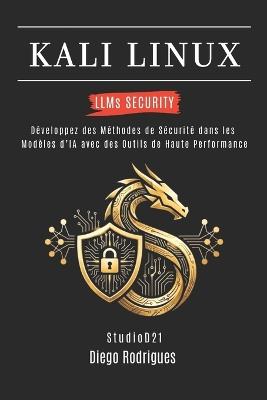 KALI LINUX LLMs SECURITY: Développez des Méthodes de Sécurité dans les Modèles d'IA avec des Outils de Haute Performance - Diego Rodrigues - cover