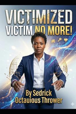 Victimized: Victim No More! - Sedrick Octauious Thrower - cover